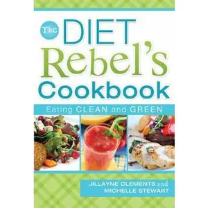 USED-The Diet Rebel's Cookbook: Eating Clean and Green by Clements, Jillayne (Paperback)