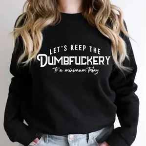Let's keep the fucking dumb to a minimum today sweatshirt, bad bitch shirt for women, Funny qoutes saying, Mother's day gift