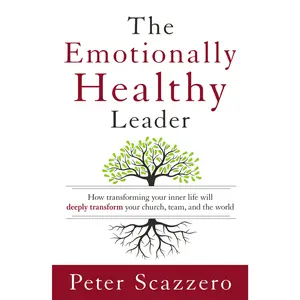 The Emotionally Healthy Leader: How Transforming Your Inner Life Will Deeply Transform Your Church, Team, and the World by Peter Scazzero [Hardback Book]
