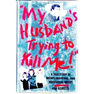 USED-My Husband's Trying to Kill Me!: A True Story of Money, Marriage, and Murderous Intent by Jim Schutze (Hardcover)