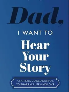Dad, I Want to Hear Your Story: A Father’s Guided Journal To Share His Life & His Love (Hear Your Story Books)