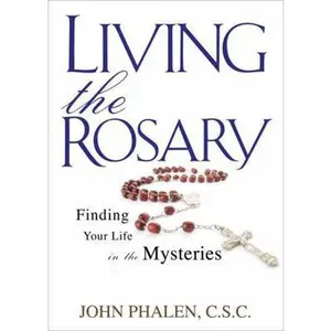 USED-Living the Rosary: Finding Your Life in the Mysteries by Phalen, John (Paperback)