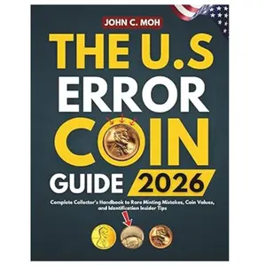 THE U.S. ERROR COIN GUIDE 2026: Complete Collector's Handbook to Rare Minting Mistakes, Coin Values, and Identification Insider Tips