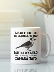 Canada Jay Gifts, Grey Jay Lover Mug, Funny Gray Jay Coffee Cup, I Might Look Like I'm Listening to You but I'm Thinking about Canadian Jays #380