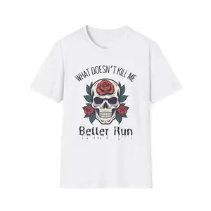 Badass Quote Shirt What Doesn’t Kill Me Better Run Tee Skull Rose Aesthetic Streetwear Unisex Fit Soft Cotton Gothic Art Vintage Style