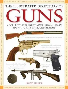 USED-The Illustrated Directory of Guns: A Collector's Guide to Over 1500 Military, Sporting and Antique Firearms by David Miller (Hardcover)