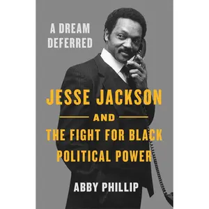 USED-A Dream Deferred: Jesse Jackson and the Fight for Black Political Power by Phillip, Abby (Hardcover)