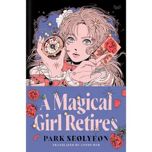 A Magical Girl Retires: A Novel by Park Seolyeon||Anton Hur [Hardback Book]