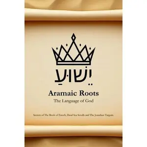 Aramaic Roots Book - The Language of God (Biblical & Historical Evidence Aramaic is the Original Language of the Scriptures) 
