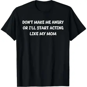 Dont Make Me Angry Or I Will Start Acting Like My Mother TShirt Made In Usa