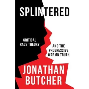 USED-Splintered: Critical Race Theory and the Progressive War on Truth by Butcher, Jonathan (Hardcover)