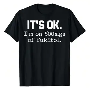 [ 'It'S Ok" I'M On 500Mg Of Fukitol Funny Sarcasm T-Shirt, Pure Cotton, Casual Crew Neck, Great For Day Trips, Casual Wear, Or Relaxing. Women'S Letters-Printed T-Shirt Fabric Fit Vintage Graphic Tees W Golf Gift T-Shirt For Men And Women