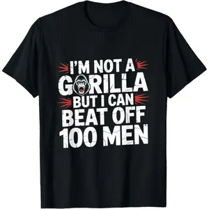 [100% Cotton] Loose Trend  I'M Not A Gorilla But I Can Beat Off 100 Men Funny Meme T-Shirt Golf Gift T-Shirt For Men And Women