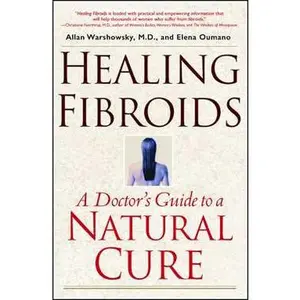 HEALING FIBROIDS: A DOCTOR'S GUIDE TO A NATURAL CURE [Tradepaper]