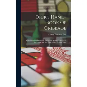 USED-Dick's Hand-book Of Cribbage: Containing Full Directions For Playing All The Varieties Of The Game And The Laws Which Govern Them by Dick, William Brisbane (Hardcover)