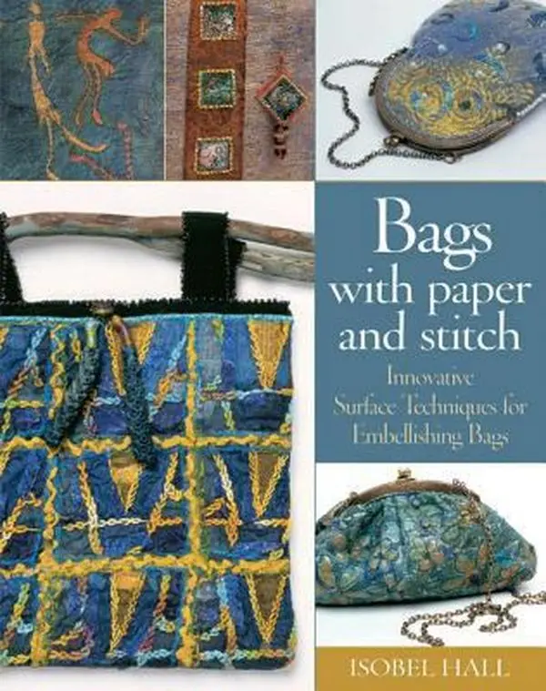 USED-Bags with Paper and Stitch: Innovative Surface Techniques for Embellishing Bags by Isobel Hall (Paperback)
