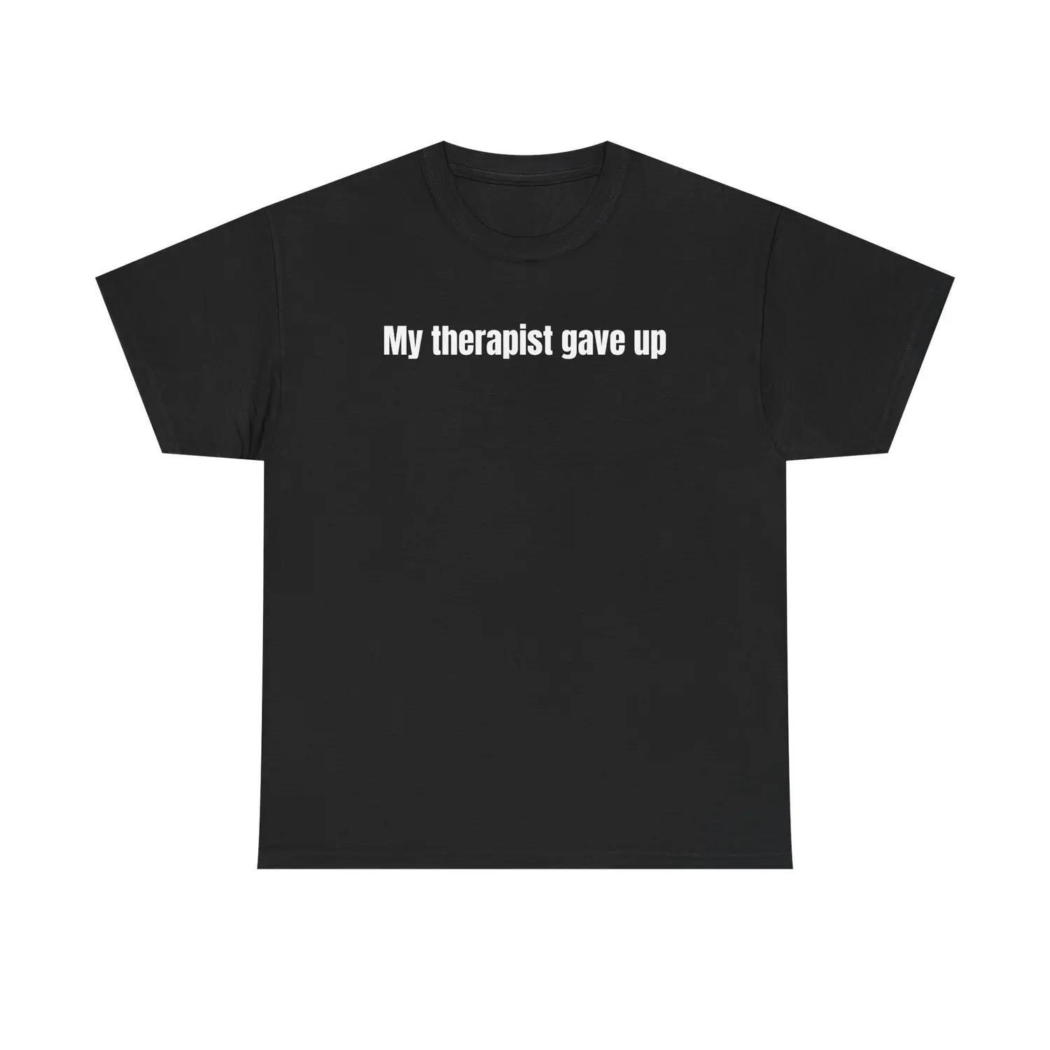 Relatable Humor TShirt Featuring Therapist Gave Up Theme Funny Clothing