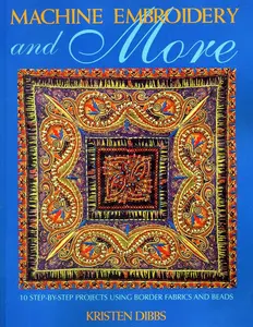USED-Machine Embroidery and More: Ten Step-By-Step Projects Using Border Fabrics & Beads by Dibbs, Kristen (Paperback)
