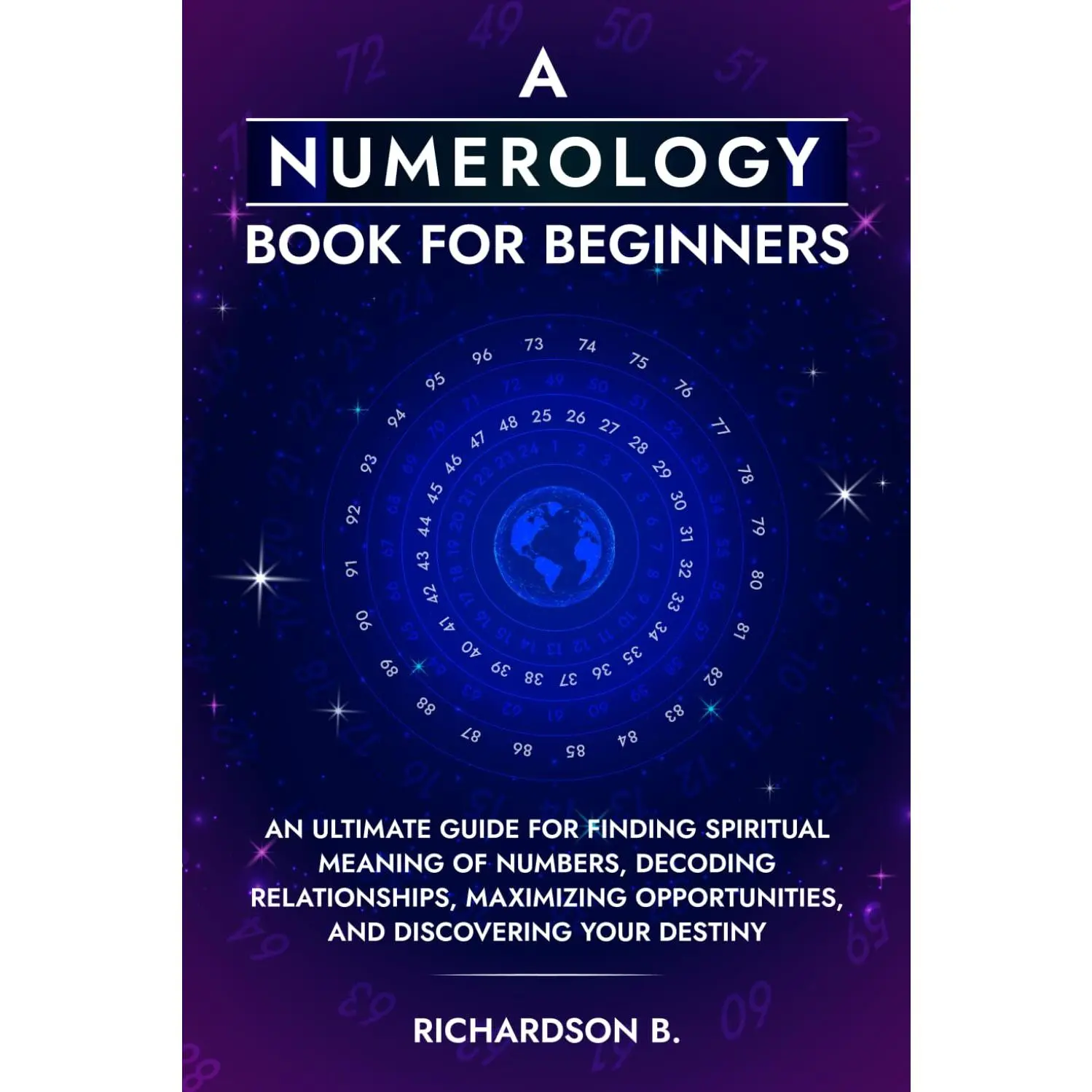 A Numerology Book for Beginners: An Ultimate Guide for Finding Spiritual Meaning of Numbers, Decoding Relationships