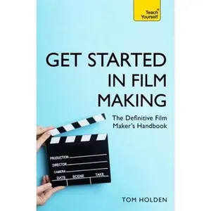 USED-Get Started in Film Making: A Comprehensive Gude from Scriptwriting, Casting, and Financing to Lighting, Editing, and the Final Cut by Holden, Tom (Paperback)