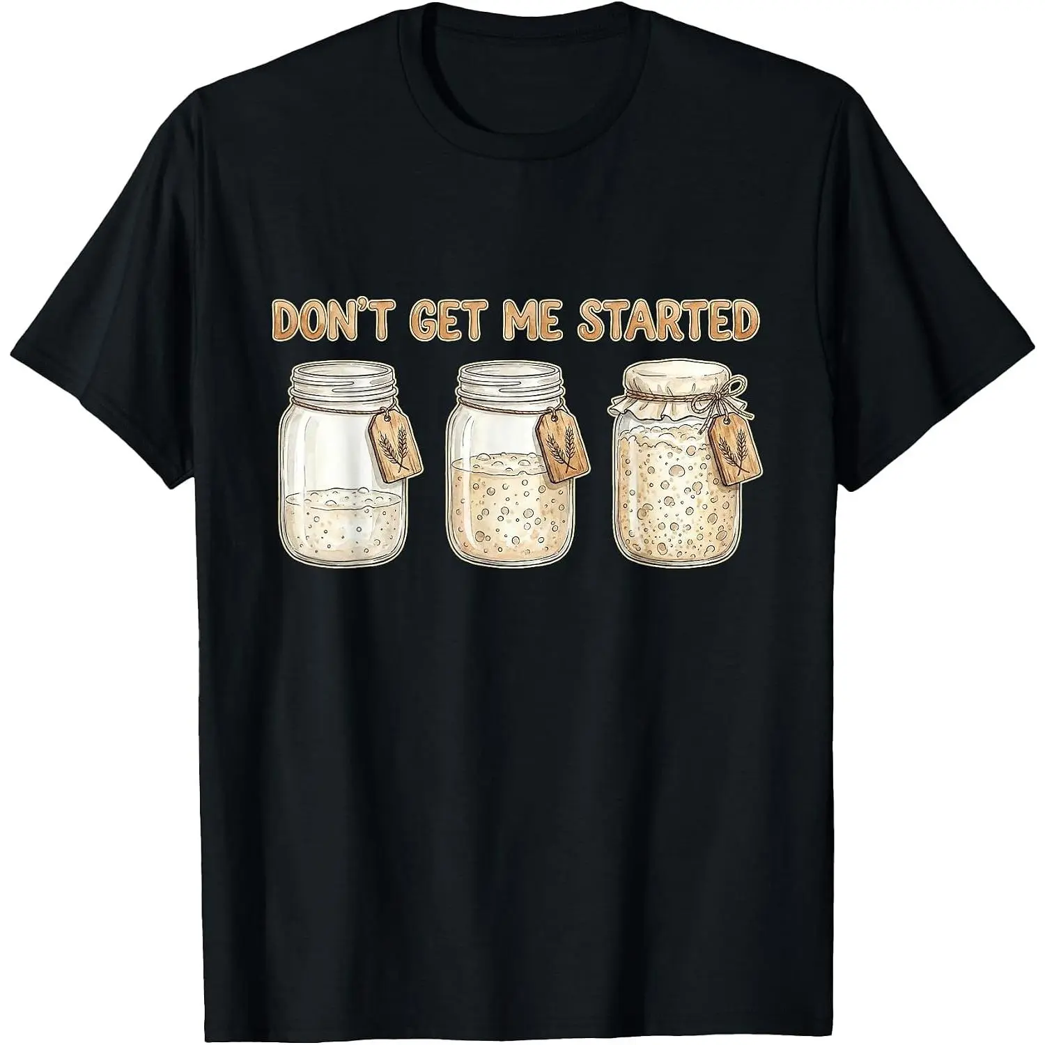 100% Cotton Funny Baking Don't Get Me Started Sourdough T-Shirt