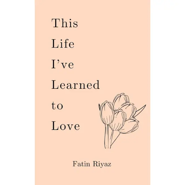 This Life I’ve Learned to Love: Poems (Love Yourself Series) - Fatin Riyaz