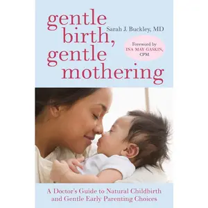 USED-Gentle Birth, Gentle Mothering: A Doctor's Guide to Natural Childbirth and Gentle Early Parenting Choices by Buckley, Sarah (Paperback)