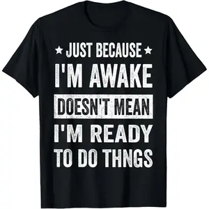 Just Because I'm Awake Funny Tshirt