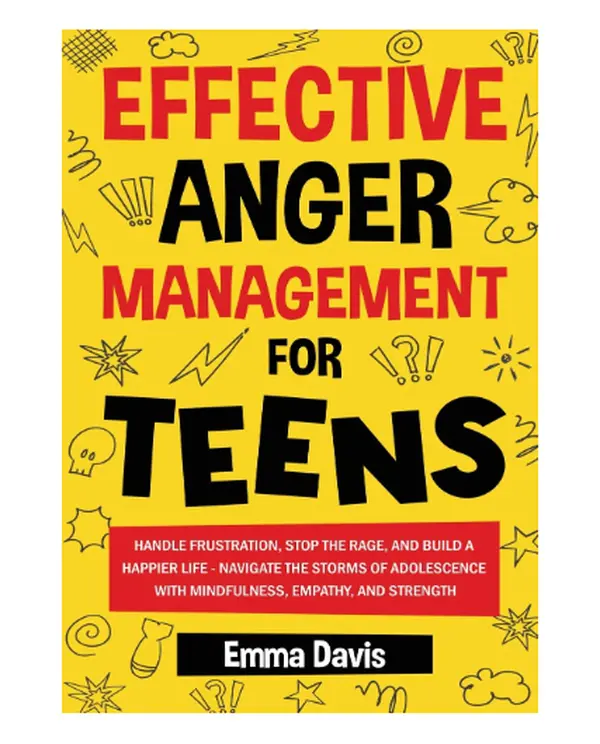Effective Anger Management for Teens: Handle Frustration, Stop The Rage, And Build A Happier Life - Paperback