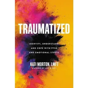 USED-Traumatized: Identify, Understand, and Cope with Ptsd and Emotional Stress by Morton, Kati (Hardcover)