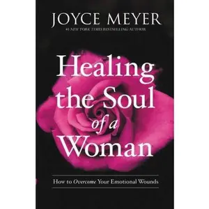 USED-Healing the Soul of a Woman: How to Overcome Your Emotional Wounds by Meyer, Joyce (Hardcover)