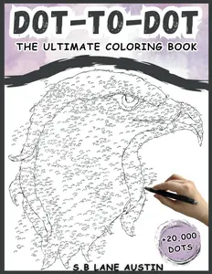 Extreme Dot To Dot Books for Adults : The Ultimate Coloring Book With +20,000 Dots of Animals, Birds, Butterflies, Landscapes, Flowers and more (Mindful Hard Dot-To-Dot Activity Book For Adults)!