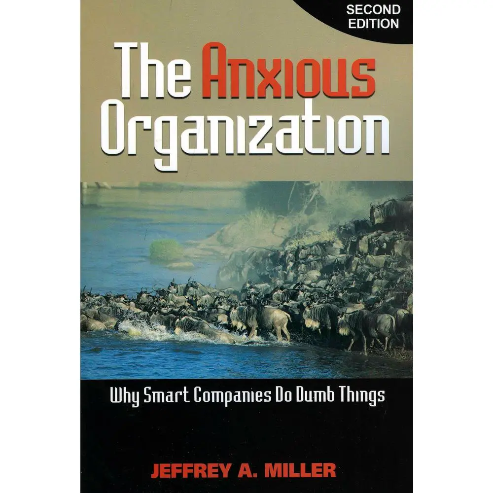 USED Book - The Anxious Organization: Why Smart Companies Do Dumb Things by Jeffrey Miller (Paperback) - english