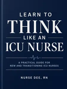 Learn to think Critically for New ICU Nurses, Learn to Think Like an ICU Nurse | Critical Care Guide for New & Transitioning