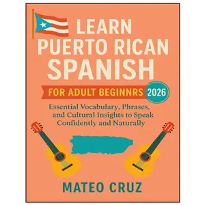 Learn Puerto Rican Spanish for Adult Beginners 2026: Essential Vocabulary, Phrases, and Cultural Insights to Speak Confidently and Naturally Paperback – October 7, 2025
