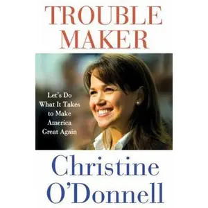 USED-Troublemaker: Let's Do What It Takes to Make America Great Again by Christine O'Donnell (Hardcover)