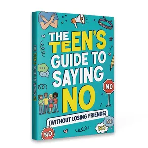 The Teen's Guide to Saying No — Set Boundaries, Handle Peer Pressure & Keep Good Friends : practical scripts, calm comebacks, and decision tools for real-life situations Workbook