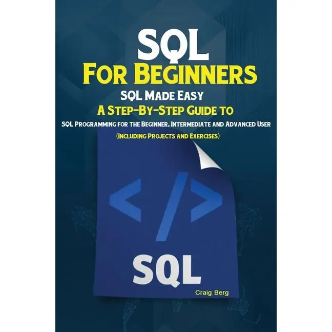 SQL For Beginners: SQL Made Easy; A Step-By-Step Guide to SQL Programming for the Beginner, Intermediate and Advanced User (Including Projects and Exe by Berg Craig (Paperback)