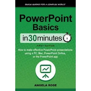 USED-PowerPoint Basics In 30 Minutes: How to make effective PowerPoint presentations using a PC, Mac, PowerPoint Online, or the PowerPoint app by Rose, Angela (Paperback)