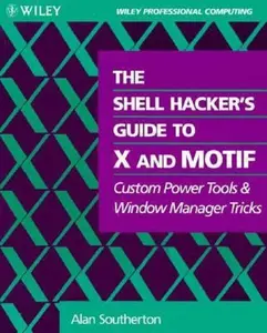 USED Book - The Shell Hacker's Guide to X and Motif: Custom Power Tools and Windows Manager Tricks (Wiley Professional Computing) by Alan Southerton (Paperback) - english
