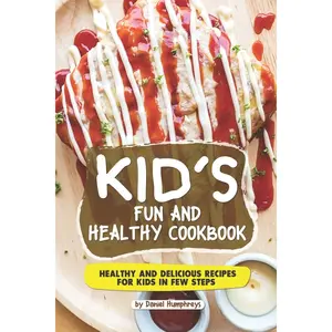 Kid's Fun and Healthy Cookbook: Healthy and Delicious Recipes for Kids in Few Steps Paperback – January 27, 2019