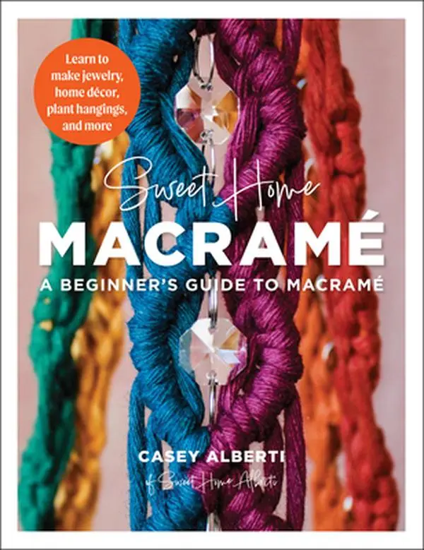 Sweet Home Macrame: Beginner's Yarn Crafting Guide - Learn Macrame With 12 Step-by-Step Projects, Yarn, Cord and Rope, Home Decor Tips, Crystal Insights, Author’s Online Videos, 10.87" H x 8.43" L x 0.32" W - Casey Alberti, Walter Foster, Paperback