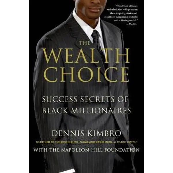 The Wealth Choice: Success Secrets of Black Millionaires - Dennis Kimbro, Bestselling Personal Finance Author, Trade Paperback, Based on a 7-Year Study, Commit to Lifelong Learning, 9.33" h x 6.04" l x 0.8" w, Based On A Seven Year Study