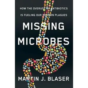 USED-Missing Microbes: How The Overuse Of Antibiotics Is Fueling Our M by Martin Blaser (Hardcover)