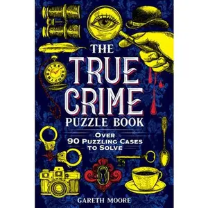 The True Crime Puzzle Book: Over 90 Puzzling Cases to Solve -- Gareth Moore, Paperback