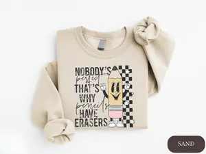 Nobody's Perfect, That's Why Pencils Have Erasers Sweatshirt, Cute Shirt for Teachers and School Staff, Valentine's Day Gift for Teachers
