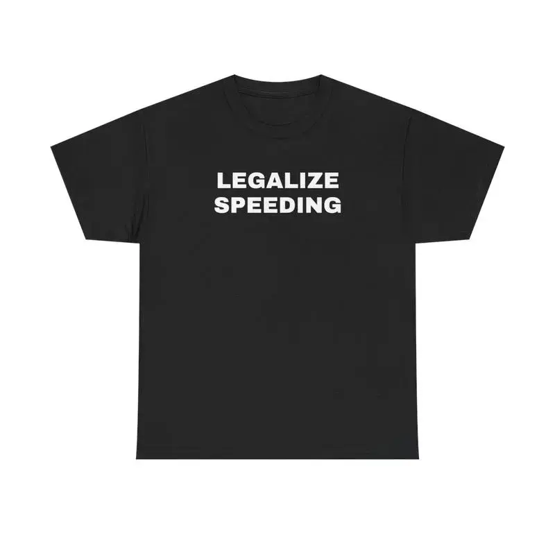 Legalize Speeding Unisex Heavy Cotton T-Shirt - Funny - Car - Fast Car - Joke Shirt - Race Car - Speedway - Street Racing - Gift for Men and Women