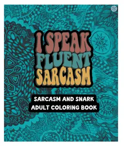 I Speak Fluent Sarcasm - Sarcasm and Snark Adult Coloring Book - 49 Unique Designs - 7.5" x 9.25" By Feisty Mom Designs