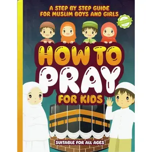 How to Pray for Kids: A Step by Step Islamic Prayer Book for Muslim Boys & Girls