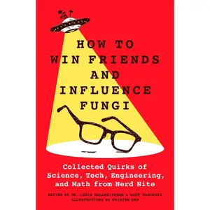 USED-How to Win Friends and Influence Fungi: Collected Quirks of Science, Tech, Engineering, and Math from Nerd Nite by Balakrishnan, Chris (Hardcover)